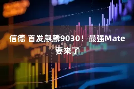 信德 首发麒麟9030！最强Mate要来了